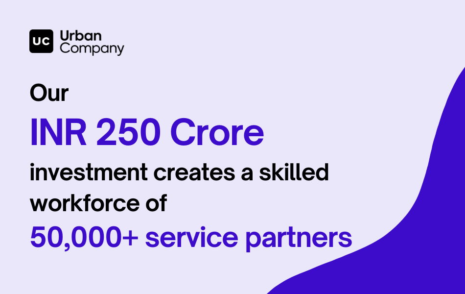 Our INR 250 Crore investment creates a skilled workforce of 50,000+ service partners