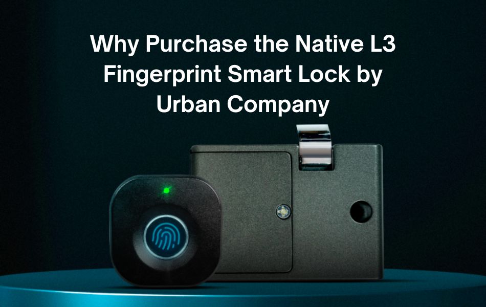 Why purchase the Native L3 Fingerprint Smart Lock by Urban Company